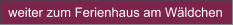 weiter zum Ferienhaus am Wäldchen